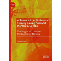 Adherence to Antiretroviral Therapy among Perinatal Women in Guyana: Challenges  [Hardcover]