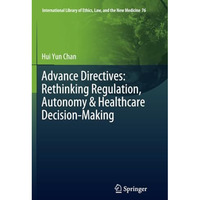 Advance Directives: Rethinking Regulation, Autonomy & Healthcare Decision-Ma [Paperback]