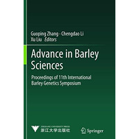 Advance in Barley Sciences: Proceedings of 11th International Barley Genetics Sy [Paperback]