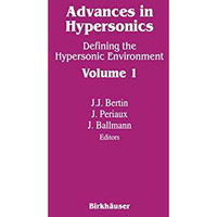 Advances in Hypersonics: Defining the Hypersonic Environment Volume 1 [Hardcover]