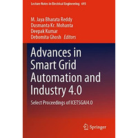 Advances in Smart Grid Automation and Industry 4.0: Select Proceedings of ICETSG [Paperback]