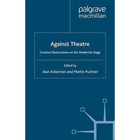 Against Theatre: Creative Destructions on the Modernist Stage [Paperback]