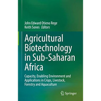 Agricultural Biotechnology in Sub-Saharan Africa: Capacity, Enabling Environment [Hardcover]