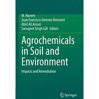 Agrochemicals in Soil and Environment: Impacts and Remediation [Paperback]