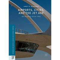 Airports, Cities, and the Jet Age: US Airports Since 1945 [Hardcover]