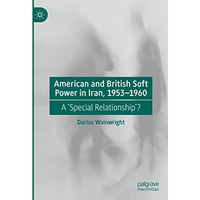 American and British Soft Power in Iran, 1953-1960: A 'special Relationship'? [Hardcover]