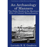 An Archaeology of Manners: The Polite World of the Merchant Elite of Colonial Ma [Hardcover]