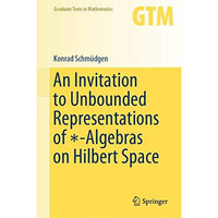 An Invitation to Unbounded Representations of -Algebras on Hilbert Space [Hardcover]