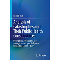 Analysis of Catastrophes and Their Public Health Consequences: Descriptions, Pre [Paperback]