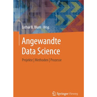 Angewandte Data Science: Projekte |  Methoden  |  Prozesse [Paperback]