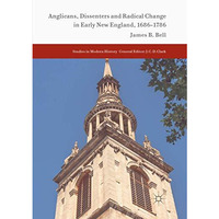 Anglicans, Dissenters and Radical Change in Early New England, 16861786 [Paperback]