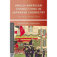 Anglo-American Connections in Japanese Chemistry: The Lab as Contact Zone [Paperback]