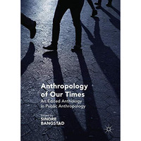 Anthropology of Our Times: An Edited Anthology in Public Anthropology [Hardcover]