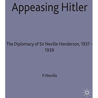 Appeasing Hitler: The Diplomacy of Sir Nevile Henderson, 1937-39 [Hardcover]