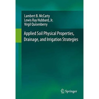 Applied Soil Physical Properties, Drainage, and Irrigation Strategies. [Hardcover]