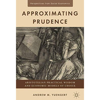 Approximating Prudence: Aristotelian Practical Wisdom and Economic Models of Cho [Paperback]