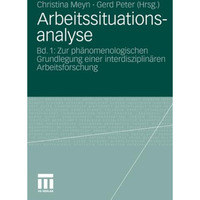 Arbeitssituationsanalyse: Bd. 1: Zur ph?nomenologischen Grundlegung einer interd [Paperback]