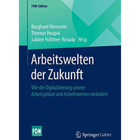 Arbeitswelten der Zukunft: Wie die Digitalisierung unsere Arbeitspl?tze und Arbe [Paperback]