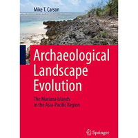 Archaeological Landscape Evolution: The Mariana Islands in the Asia-Pacific Regi [Hardcover]