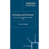 Archetype and Character: Power, Eros, Spirit, and Matter Personality Types [Paperback]