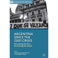 Argentina Since the 2001 Crisis: Recovering the Past, Reclaiming the Future [Paperback]