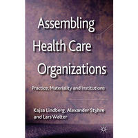 Assembling Health Care Organizations: Practice, Materiality and Institutions [Hardcover]