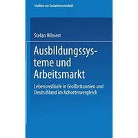 Ausbildungssysteme und Arbeitsmarkt: Lebensverl?ufe in Gro?britannien und Deutsc [Paperback]