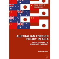 Australian Foreign Policy in Asia: Middle Power or Awkward Partner? [Hardcover]