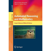 Automated Reasoning and Mathematics: Essays in Memory of William W. McCune [Paperback]