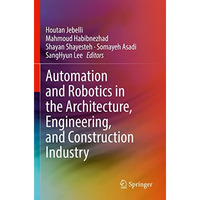 Automation and Robotics in the Architecture, Engineering, and Construction Indus [Paperback]