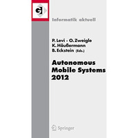 Autonomous Mobile Systems 2012: 22. Fachgespr?ch Stuttgart, 26. bis 28. Septembe [Paperback]