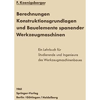 Berechnungen, Konstruktionsgrundlagen und Bauelemente spanender Werkzeugmaschine [Paperback]