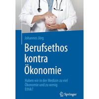 Berufsethos kontra ?konomie: Haben wir in der Medizin zu viel ?konomie und zu we [Paperback]