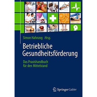 Betriebliche Gesundheitsf?rderung: Das Praxishandbuch f?r den Mittelstand [Paperback]