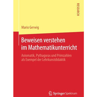 Beweisen verstehen im Mathematikunterricht: Axiomatik, Pythagoras und Primzahlen [Paperback]