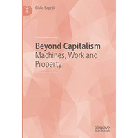 Beyond Capitalism: Machines, Work and Property [Hardcover]