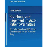 Beziehungsmanagement im Arzt-Patient-Verh?ltnis: Der Einfluss der Qualit?t ?rztl [Paperback]