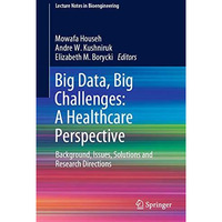 Big Data, Big Challenges: A Healthcare Perspective: Background, Issues, Solution [Hardcover]