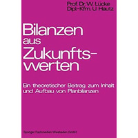 Bilanzen aus Zukunftswerten: Ein theoretischer Beitrag zum Inhalt und Aufbau von [Paperback]