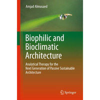 Biophilic and Bioclimatic Architecture: Analytical Therapy for the Next Generati [Hardcover]