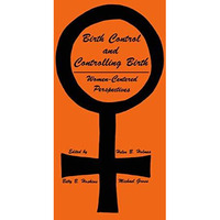 Birth Control and Controlling Birth: Women-Centered Perspectives [Hardcover]