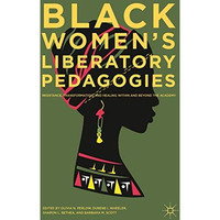 Black Women's Liberatory Pedagogies: Resistance, Transformation, and Healing Wit [Hardcover]