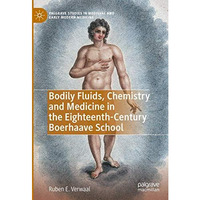 Bodily Fluids, Chemistry and Medicine in the Eighteenth-Century Boerhaave School [Hardcover]