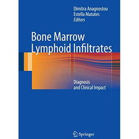 Bone Marrow Lymphoid Infiltrates: Diagnosis and Clinical Impact [Hardcover]