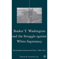 Booker T. Washington and the Struggle against White Supremacy: The Southern Educ [Hardcover]