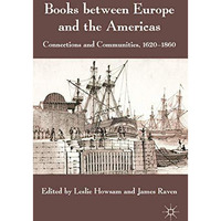 Books between Europe and the Americas: Connections and Communities, 1620-1860 [Hardcover]