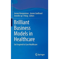 Brilliant Business Models in Healthcare: Get Inspired to Cure Healthcare [Hardcover]