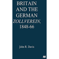 Britain and the GermanZollverein, 184866 [Paperback]