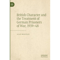 British Character and the Treatment of German Prisoners of War, 193948 [Paperback]