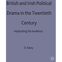 British and Irish Political Drama in the Twentieth Century: Implicating the Audi [Hardcover]